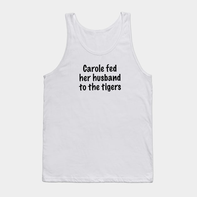 Carole Fed Her Husband To The Tigers Tank Top by quoteee